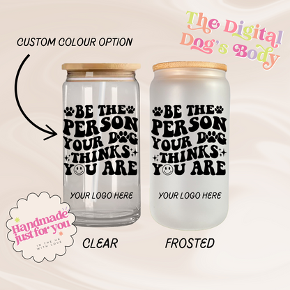 Be The Person Your Dog Thinks You Are - 16oz Libbey Can