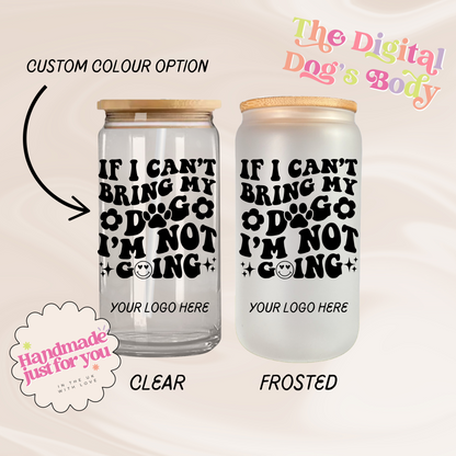 If I Cant Bring My Dog I'm Not Going - 16oz Libbey Can