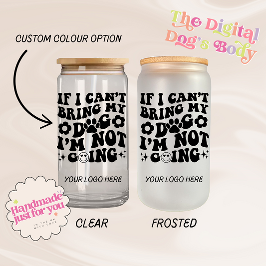 If I Cant Bring My Dog I'm Not Going - 16oz Libbey Can